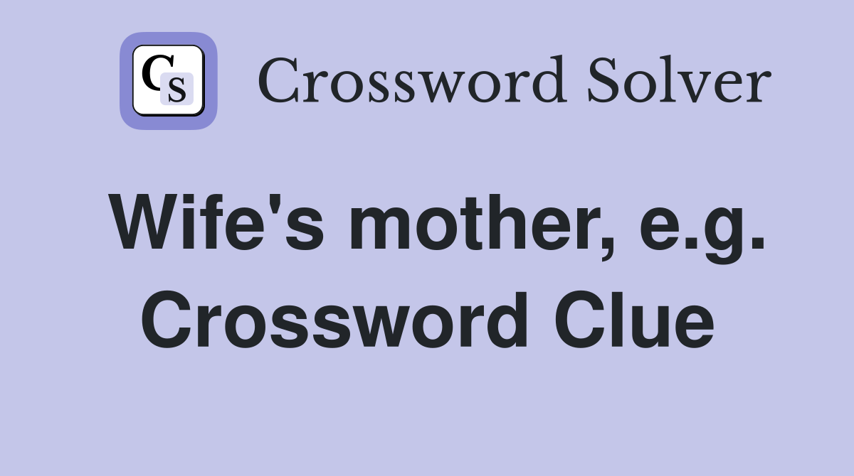 Wife's mother, e.g. Crossword Clue Answers Crossword Solver